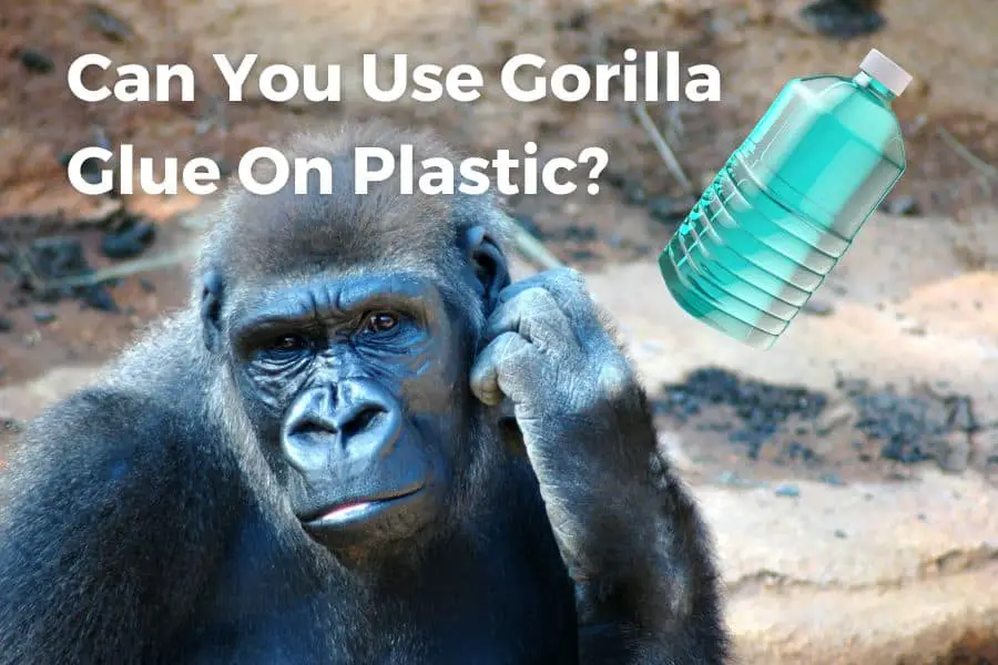 Can You Use Gorilla Glue On Plastic